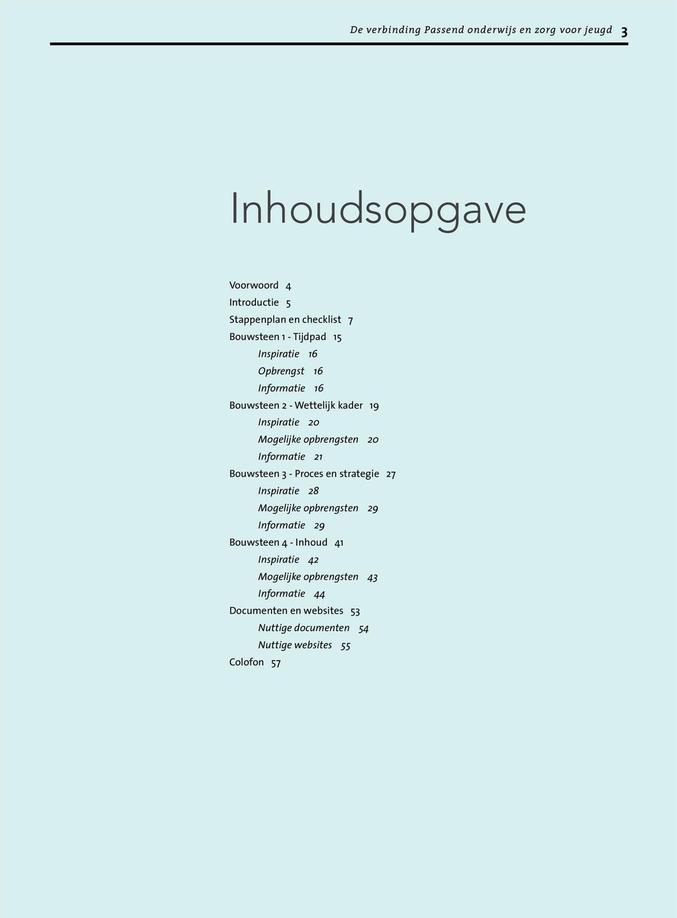 Informatie 21 Bouwsteen 3 - Proces en strategie 27 Inspiratie 28 Mogelijke opbrengsten 29 Informatie 29 Bouwsteen 4 - Inhoud 41