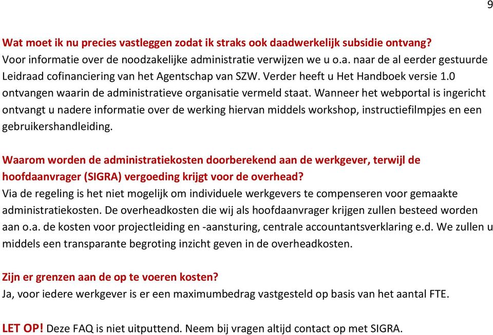 Wanneer het webportal is ingericht ontvangt u nadere informatie over de werking hiervan middels workshop, instructiefilmpjes en een gebruikershandleiding.