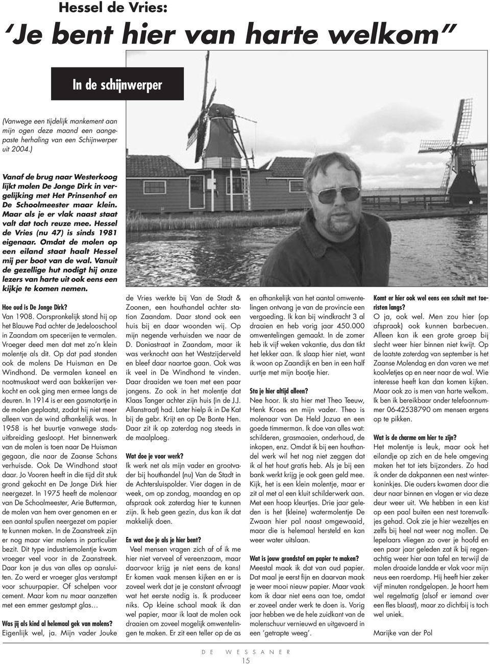 Hessel de Vries (nu 47) is sinds 1981 eigenaar. Omdat de molen op een eiland staat haalt Hessel mij per boot van de wal.