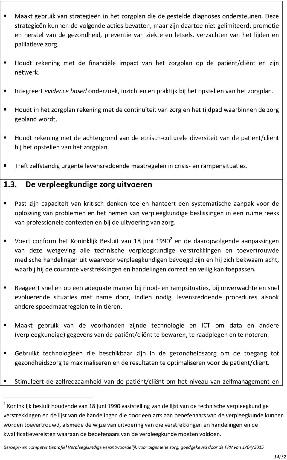 palliatieve zorg. Houdt rekening met de financiële impact van het zorgplan op de patiënt/cliënt en zijn netwerk.