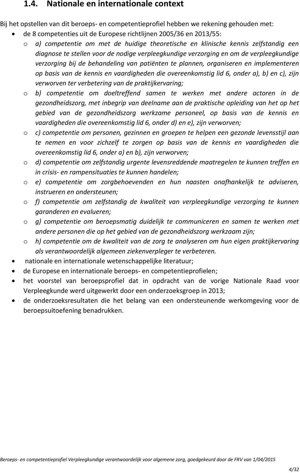 van patiënten te plannen, organiseren en implementeren op basis van de kennis en vaardigheden die overeenkomstig lid 6, onder a), b) en c), zijn verworven ter verbetering van de praktijkervaring; o