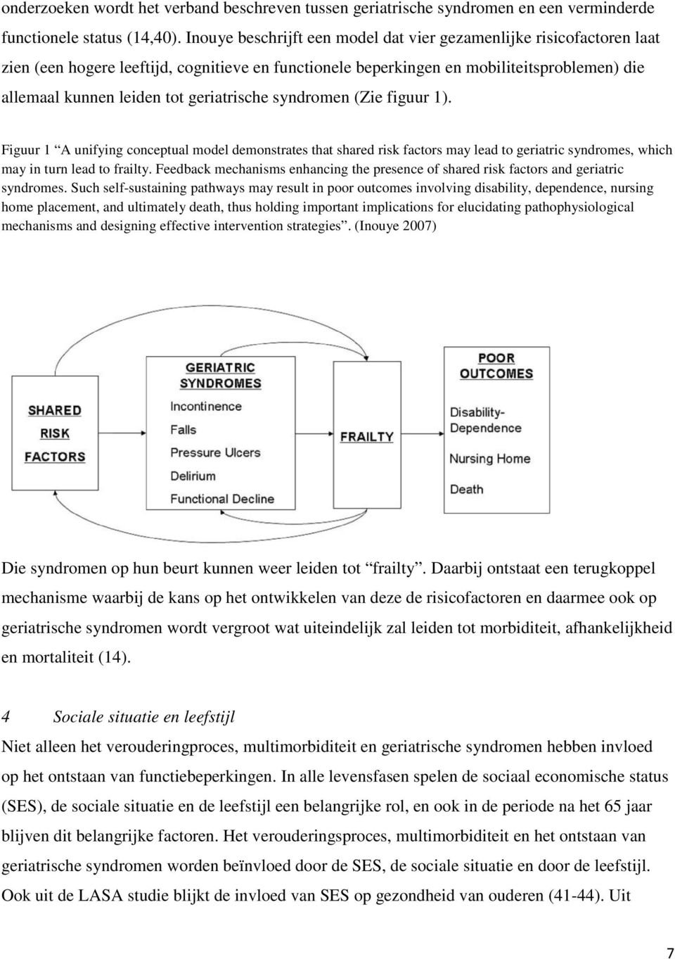 geriatrische syndromen (Zie figuur 1). Figuur 1 A unifying conceptual model demonstrates that shared risk factors may lead to geriatric syndromes, which may in turn lead to frailty.