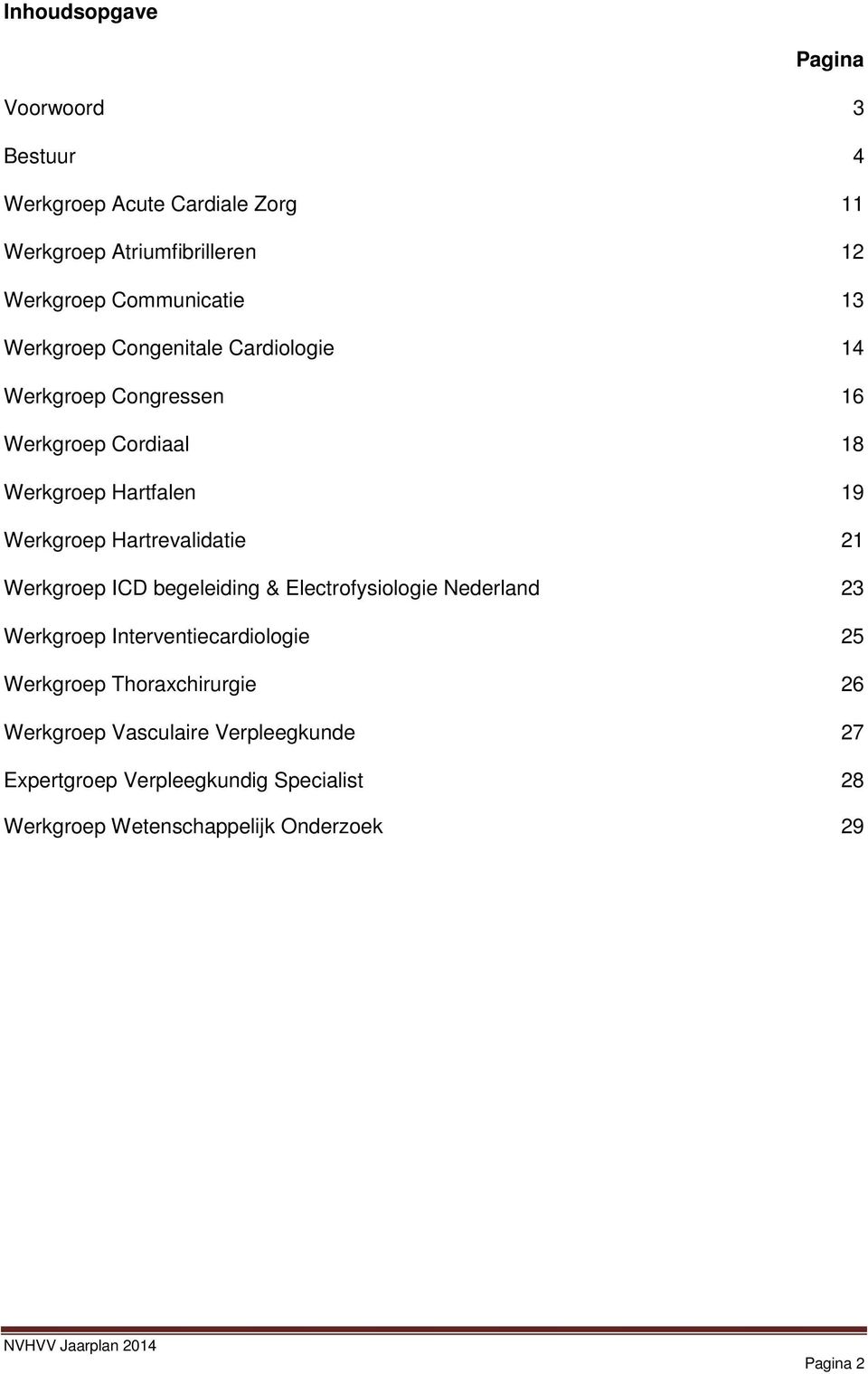Hartrevalidatie 21 Werkgroep ICD begeleiding & Electrofysiologie Nederland 23 Werkgroep Interventiecardiologie 25 Werkgroep
