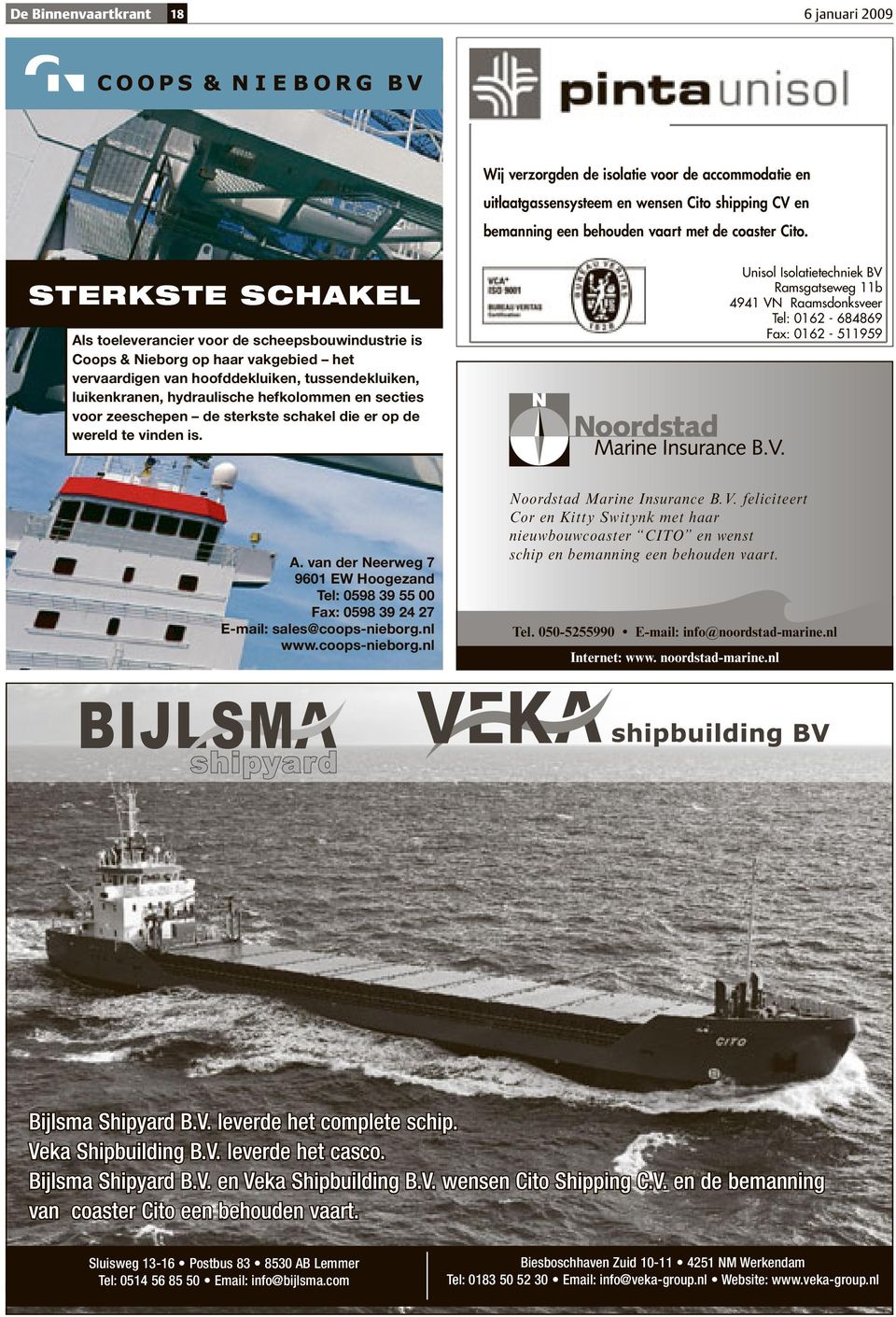 secties voor zeeschepen de sterkste schakel die er op de wereld te vinden is. Unisol Isolatietechniek BV Ramsgatseweg 11b 4941 VN Raamsdonksveer Tel: 0162-684869 Fax: 0162-511959 A.