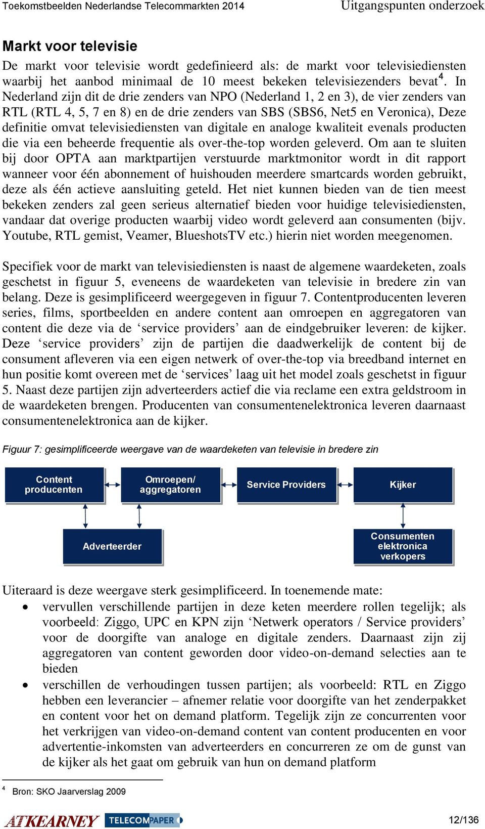 televisiediensten van digitale en analoge kwaliteit evenals producten die via een beheerde frequentie als over-the-top worden geleverd.