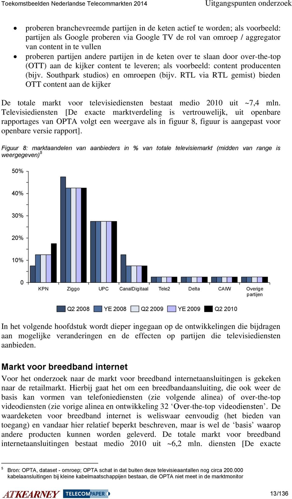 Southpark studios) en omroepen (bijv. RTL via RTL gemist) bieden OTT content aan de kijker De totale markt voor televisiediensten bestaat medio 2010 uit ~7,4 mln.
