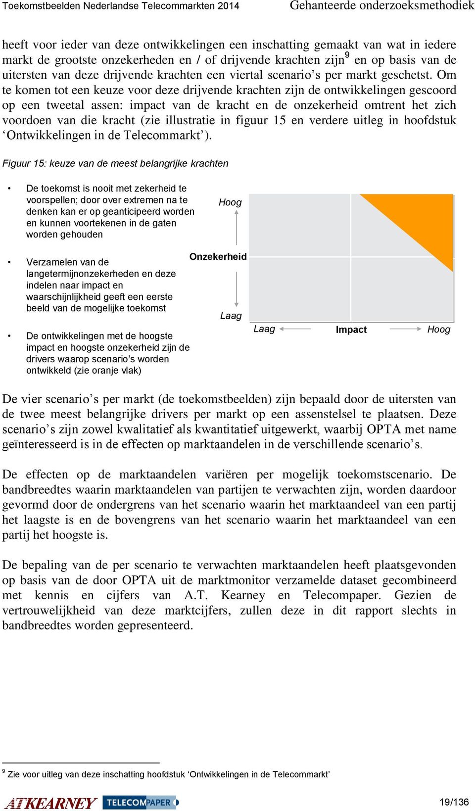 Om te komen tot een keuze voor deze drijvende krachten zijn de ontwikkelingen gescoord op een tweetal assen: impact van de kracht en de onzekerheid omtrent het zich voordoen van die kracht (zie