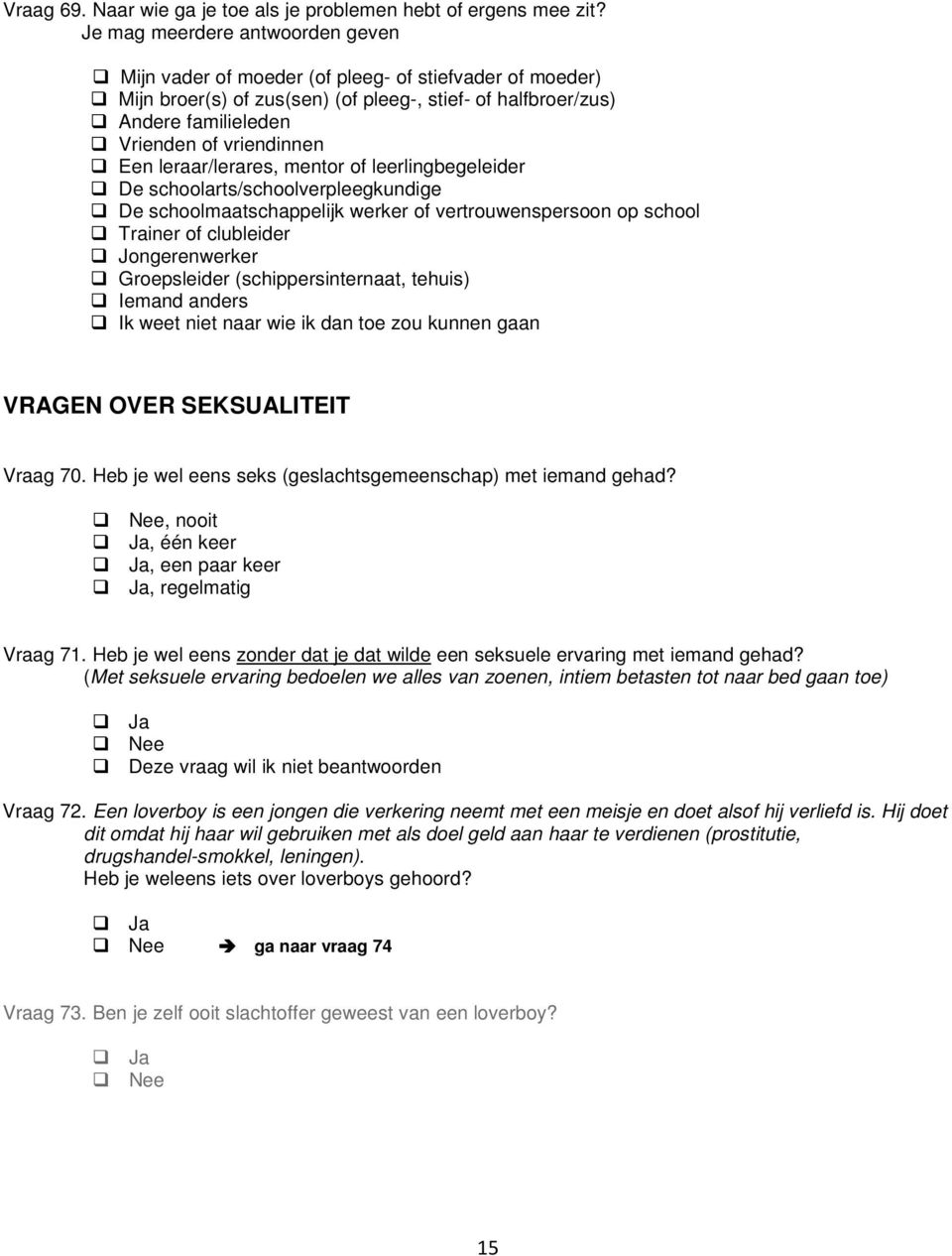 Een leraar/lerares, mentor of leerlingbegeleider De schoolarts/schoolverpleegkundige De schoolmaatschappelijk werker of vertrouwenspersoon op school Trainer of clubleider Jongerenwerker Groepsleider