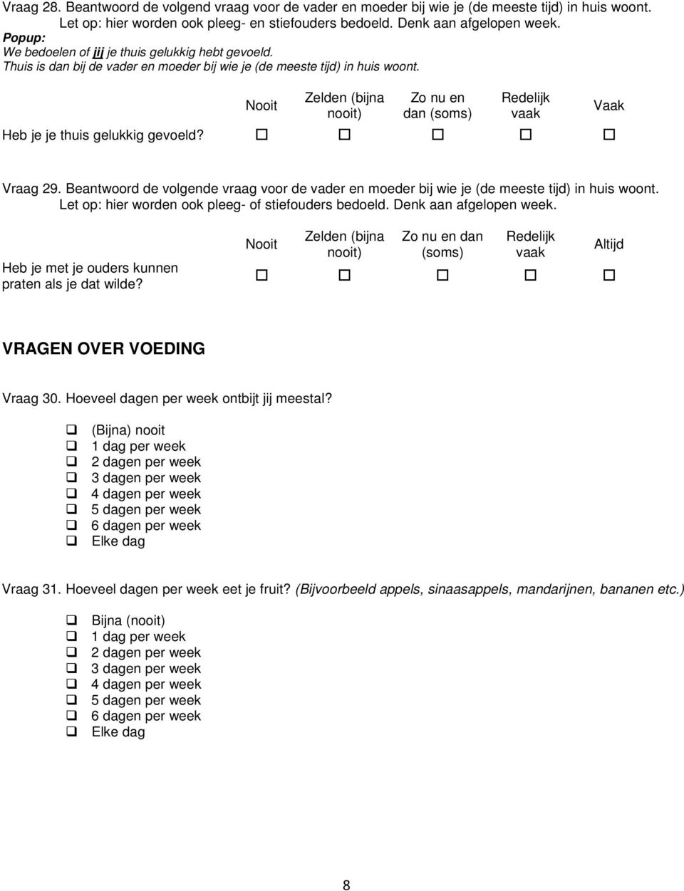 Nooit Zelden (bijna nooit) Zo nu en dan (soms) Redelijk vaak Heb je je thuis gelukkig gevoeld? Vaak Vraag 29.