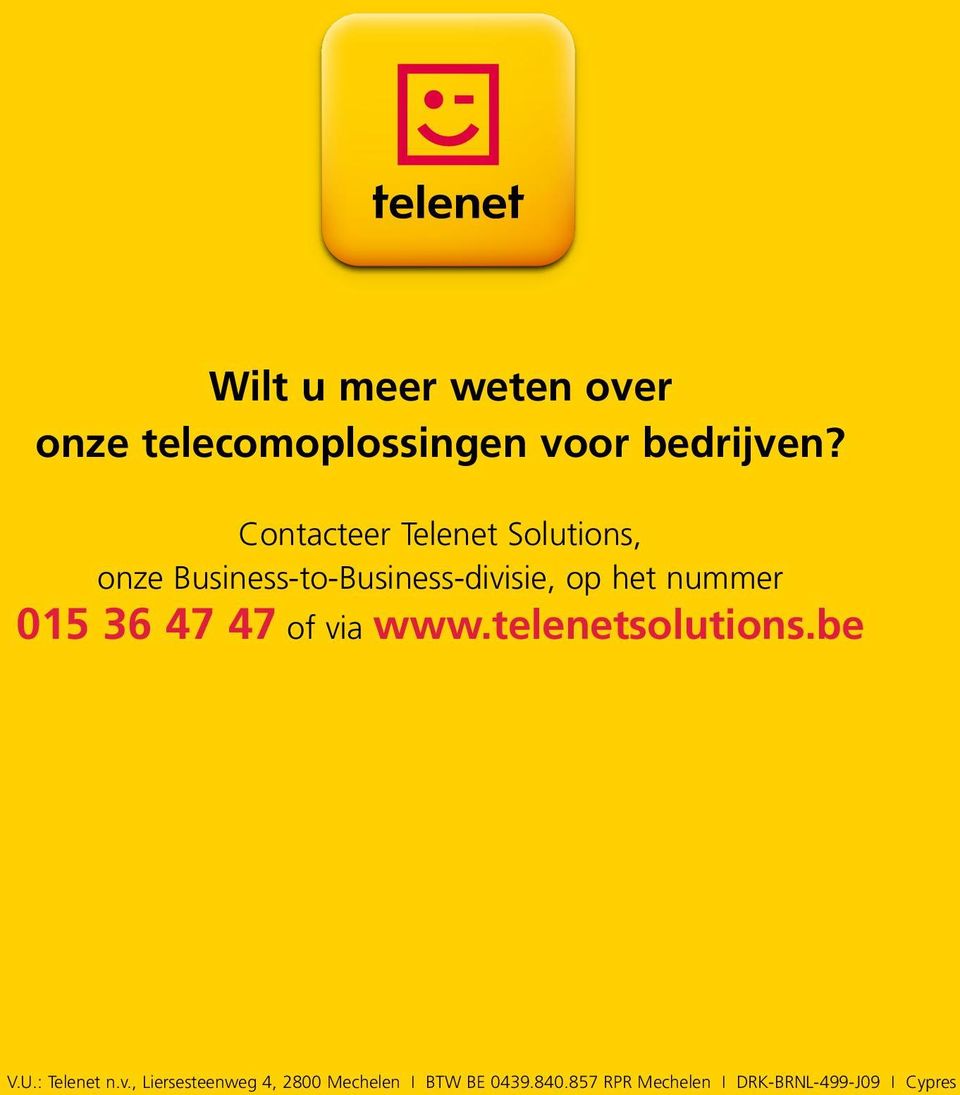 nummer 015 36 47 47 of via www.telenetsolutions.be 12 V.U.: Telenet n.v., Liersesteenweg 4, 2800 Mechelen I BTW BE 0439.
