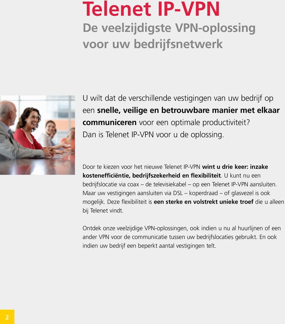 U kunt nu een bedrijfslocatie via coax de televisiekabel op een Telenet IP-VPN aansluiten. Maar uw vestigingen aansluiten via DSL koperdraad of glasvezel is ook mogelijk.