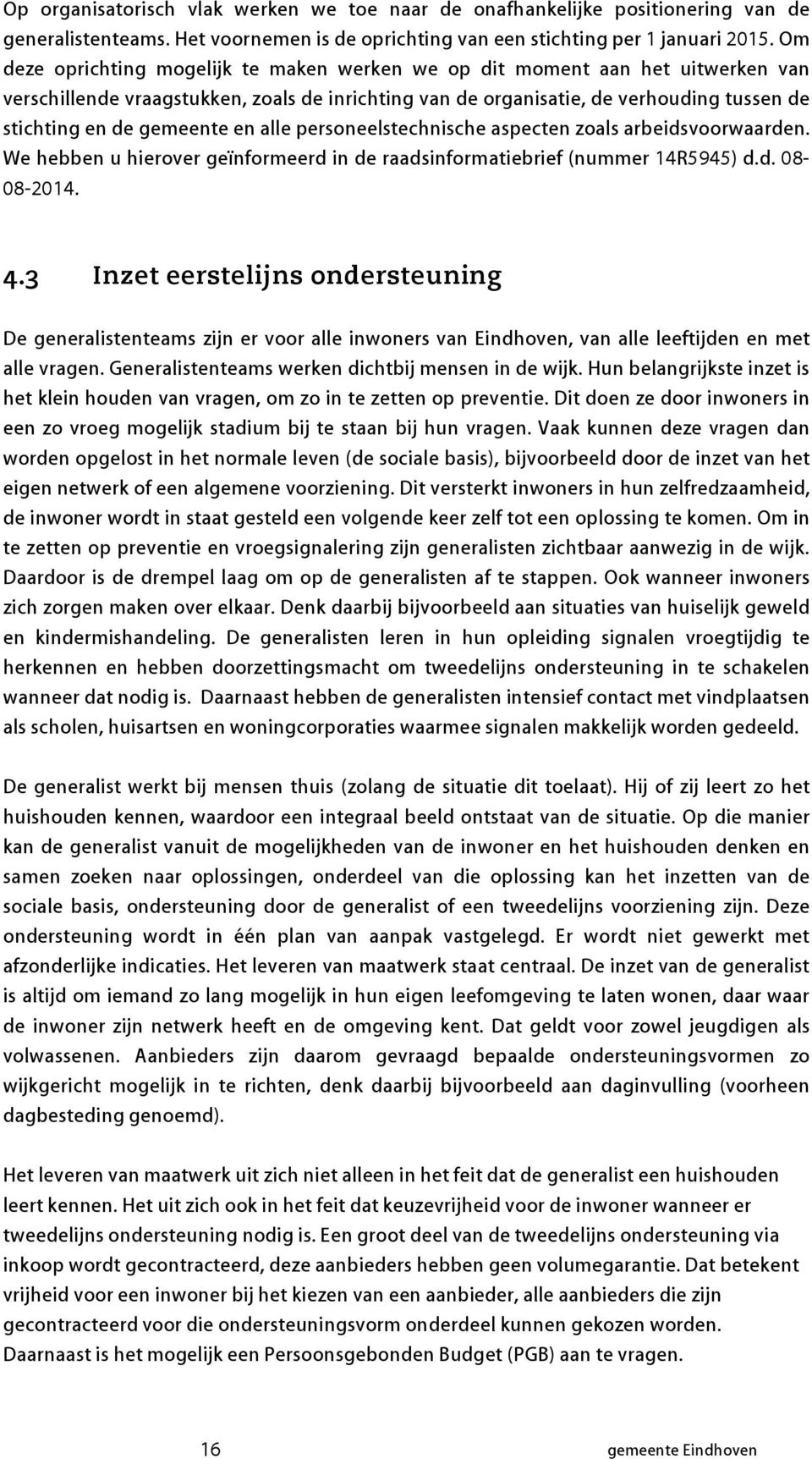 en alle personeelstechnische aspecten zoals arbeidsvoorwaarden. We hebben u hierover geïnformeerd in de raadsinformatiebrief (nummer 14R5945) d.d. 08-08-2014. 4.