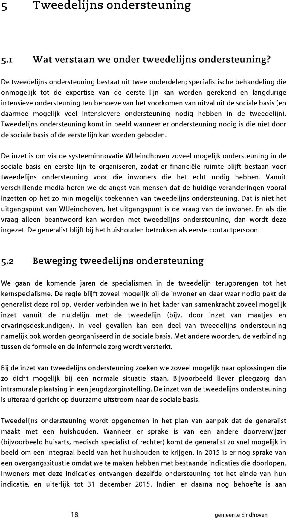 behoeve van het voorkomen van uitval uit de sociale basis (en daarmee mogelijk veel intensievere ondersteuning nodig hebben in de tweedelijn).