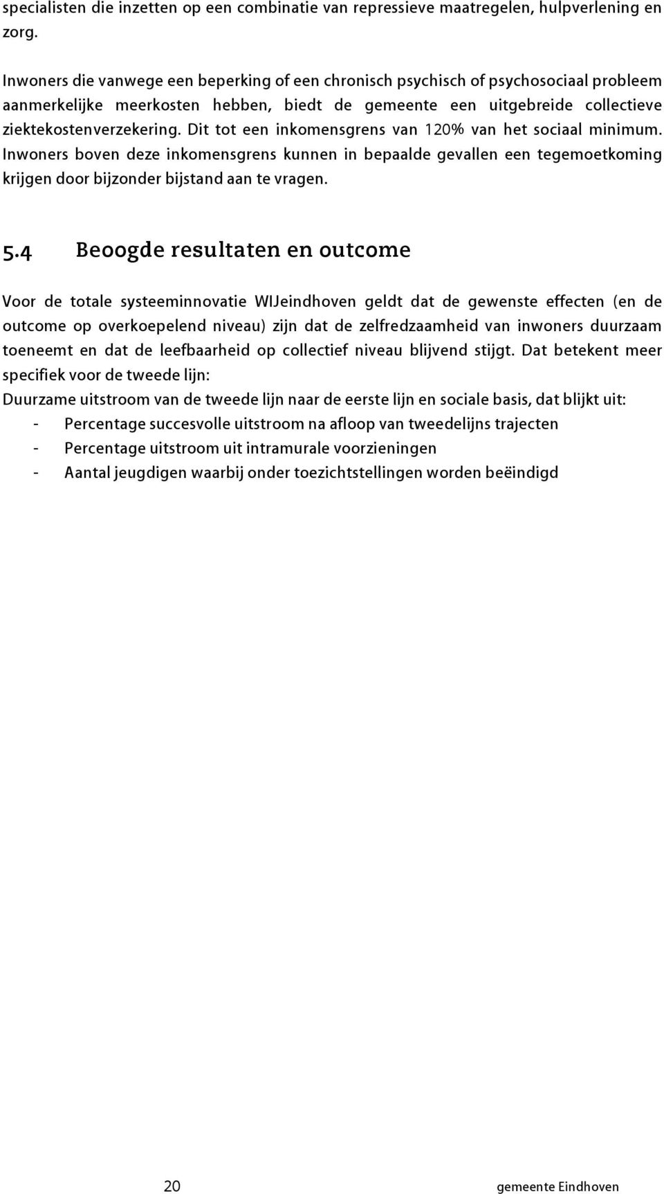 Dit tot een inkomensgrens van 120% van het sociaal minimum. Inwoners boven deze inkomensgrens kunnen in bepaalde gevallen een tegemoetkoming krijgen door bijzonder bijstand aan te vragen. 5.