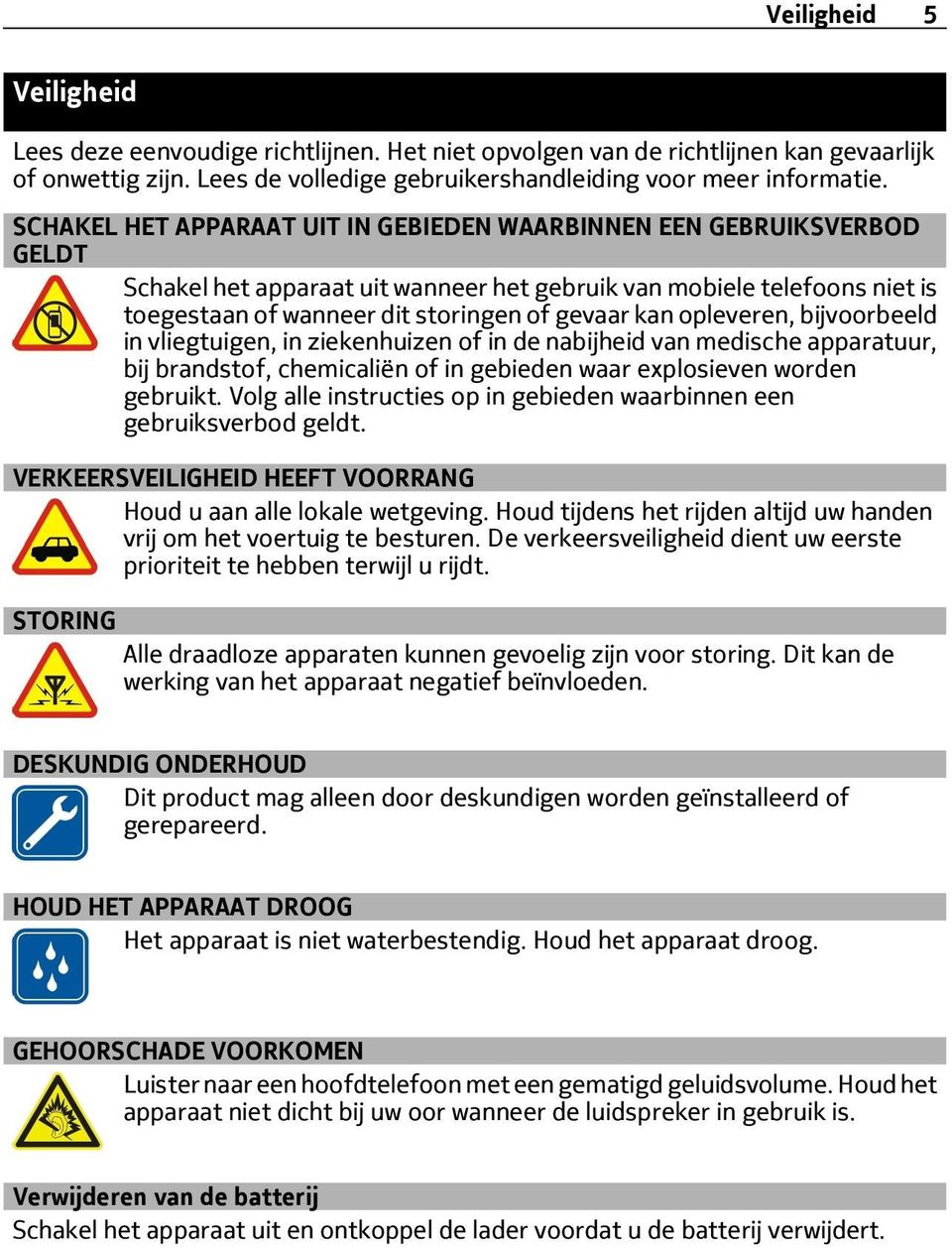 opleveren, bijvoorbeeld in vliegtuigen, in ziekenhuizen of in de nabijheid van medische apparatuur, bij brandstof, chemicaliën of in gebieden waar explosieven worden gebruikt.