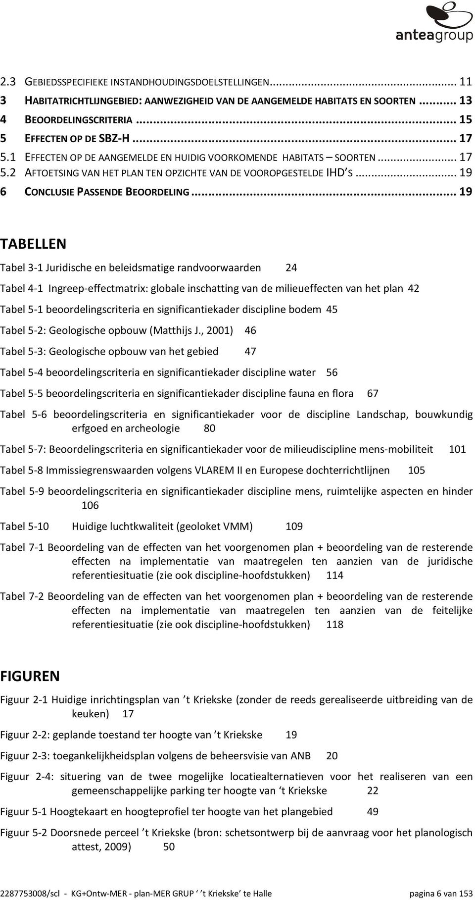 ..19 TABELLEN Tabel 3-1 Juridische en beleidsmatige randvoorwaarden 24 Tabel 4-1 Ingreep-effectmatrix: globale inschatting van de milieueffecten van het plan 42 Tabel 5-1 beoordelingscriteria en