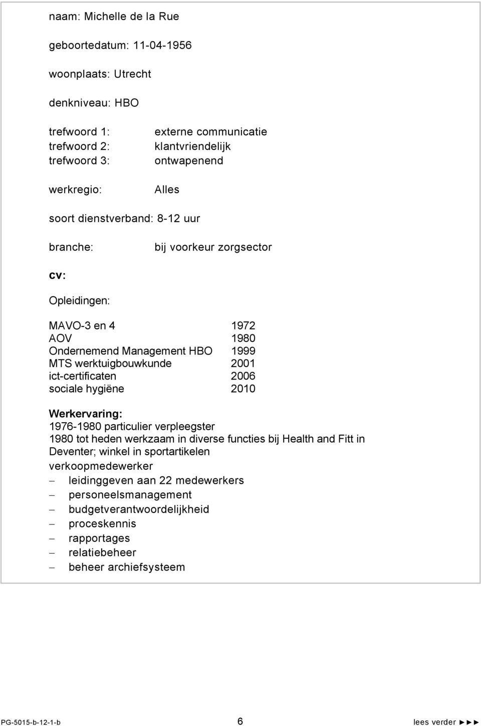 ict-certificaten 2006 sociale hygiëne 2010 Werkervaring: 1976-1980 particulier verpleegster 1980 tot heden werkzaam in diverse functies bij Health and Fitt in Deventer; winkel in