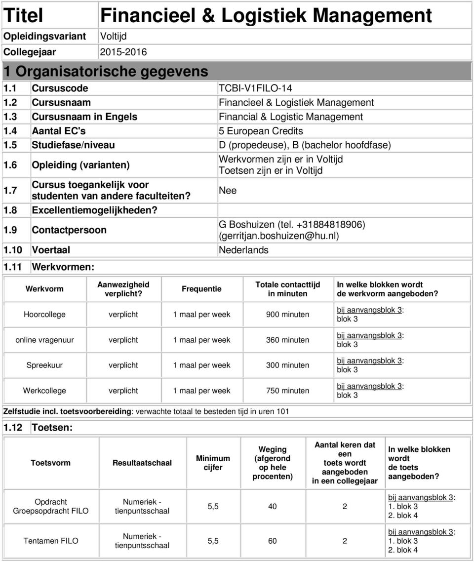 6 Opleiding (varianten) Werkvormen zijn er in Voltijd Toetsen zijn er in Voltijd 1.7 Cursus toegankelijk voor studenten van andere faculteiten? Nee 1.8 Excellentiemogelijkheden? 1.9 Contactpersoon G Boshuizen (tel.