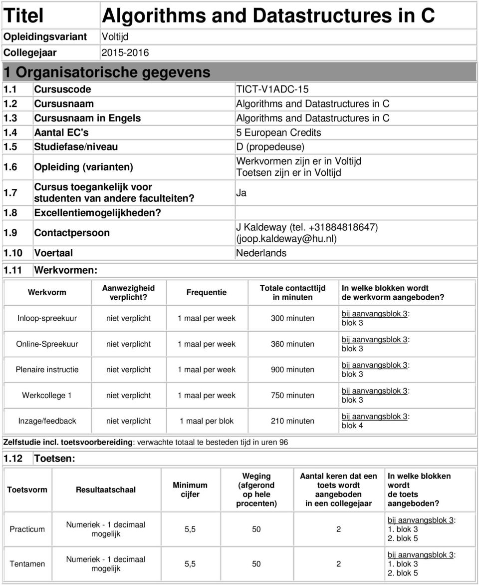 6 Opleiding (varianten) Werkvormen zijn er in Voltijd Toetsen zijn er in Voltijd 1.7 Cursus toegankelijk voor studenten van andere faculteiten? Ja 1.8 Excellentiemogelijkheden? 1.9 Contactpersoon J Kaldeway (tel.