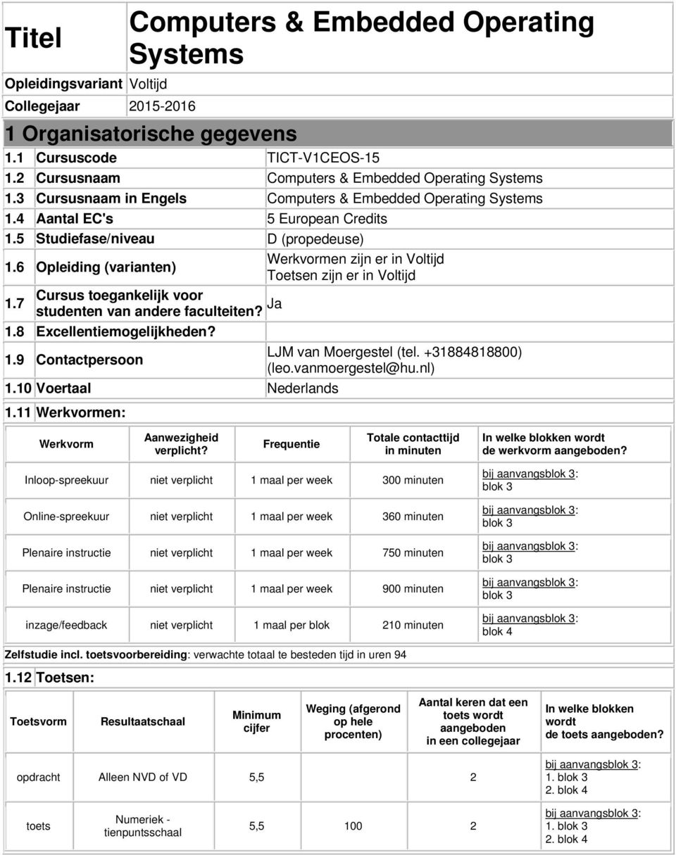 6 Opleiding (varianten) Werkvormen zijn er in Voltijd Toetsen zijn er in Voltijd 1.7 Cursus toegankelijk voor studenten van andere faculteiten? Ja 1.8 Excellentiemogelijkheden? 1.9 Contactpersoon LJM van Moergestel (tel.