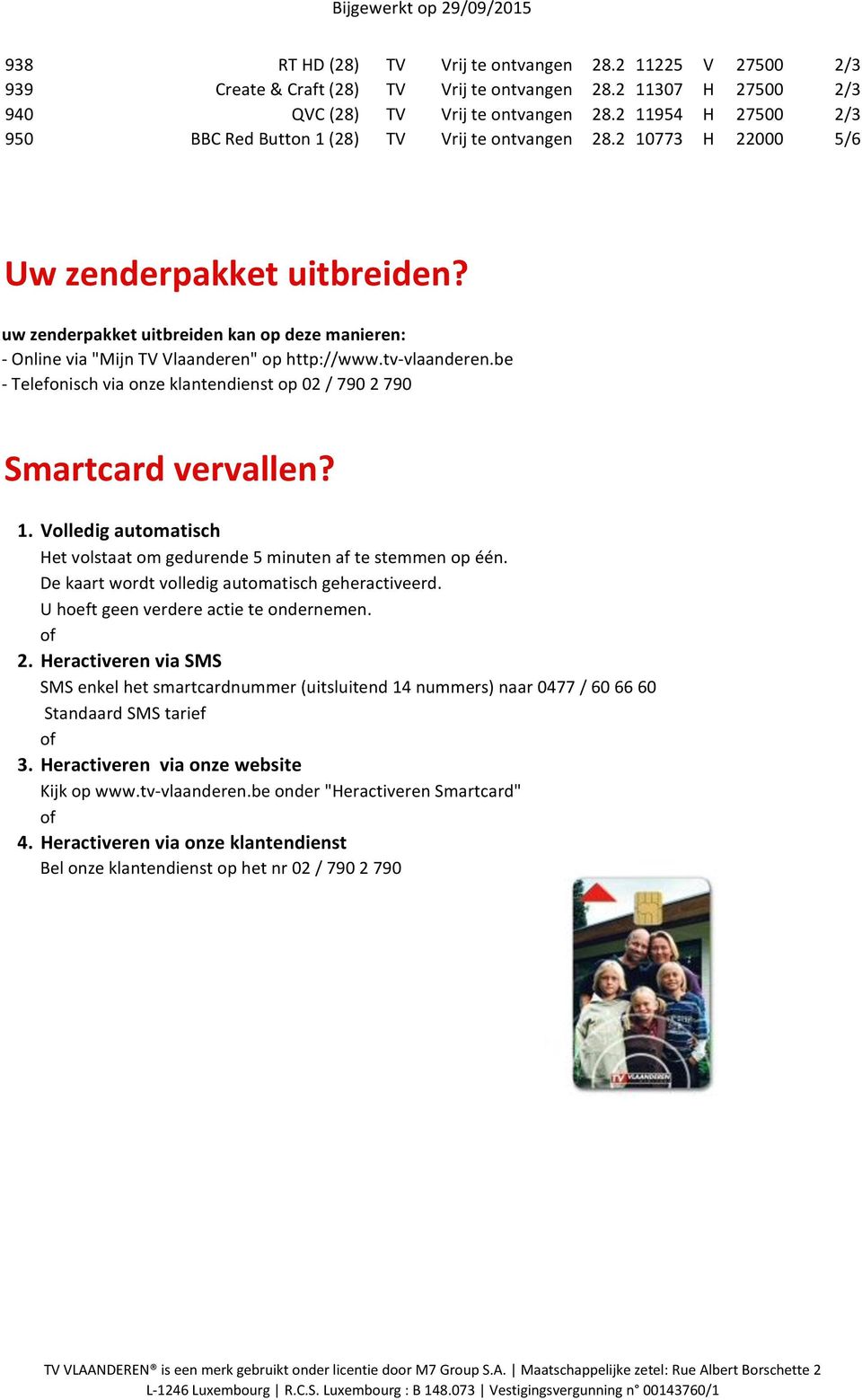 uw zenderpakket uitbreiden kan op deze manieren: - Online via "Mijn TV Vlaanderen" op http://www.tv-vlaanderen.be - Telefonisch via onze klantendienst op 02 / 790 2 790 Smartcard vervallen? 1.