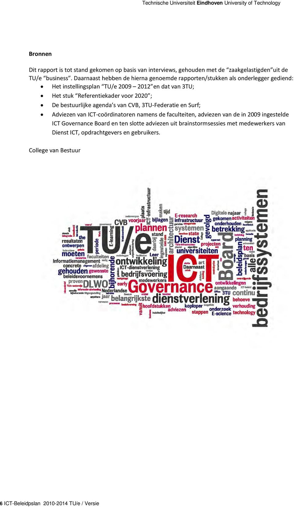 voor 2020 ; De bestuurlijke agenda s van CVB, 3TU-Federatie en Surf; Adviezen van ICT-coördinatoren namens de faculteiten, adviezen van de in 2009