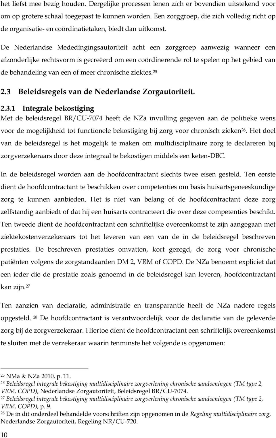De Nederlandse Mededingingsautoriteit acht een zorggroep aanwezig wanneer een afzonderlijke rechtsvorm is gecreëerd om een coördinerende rol te spelen op het gebied van de behandeling van een of meer