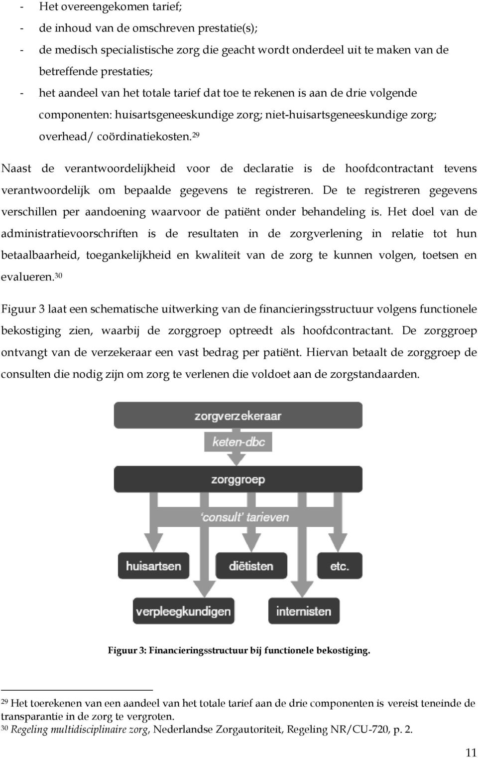 29 Naast de verantwoordelijkheid voor de declaratie is de hoofdcontractant tevens verantwoordelijk om bepaalde gegevens te registreren.