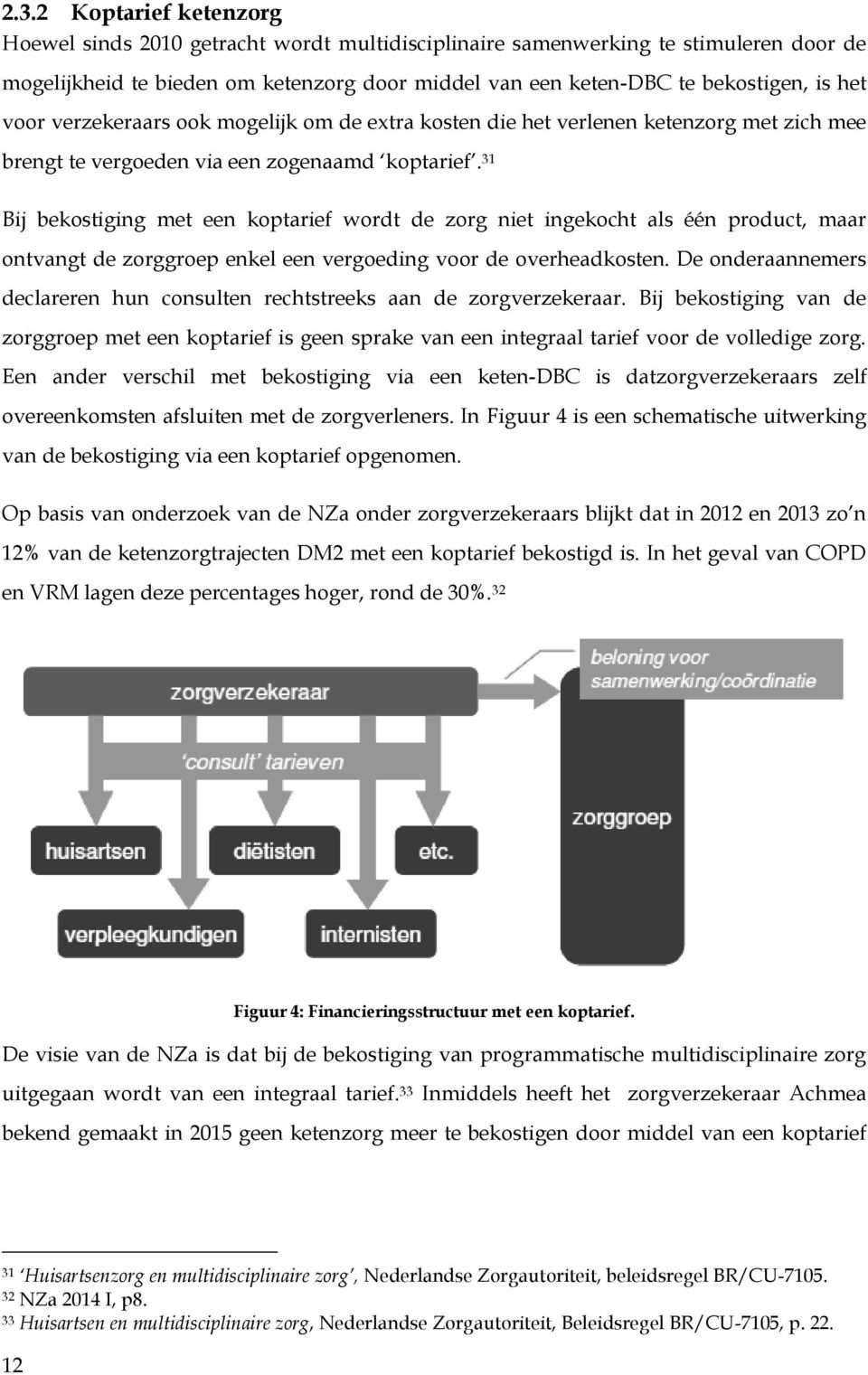 31 Bij bekostiging met een koptarief wordt de zorg niet ingekocht als één product, maar ontvangt de zorggroep enkel een vergoeding voor de overheadkosten.