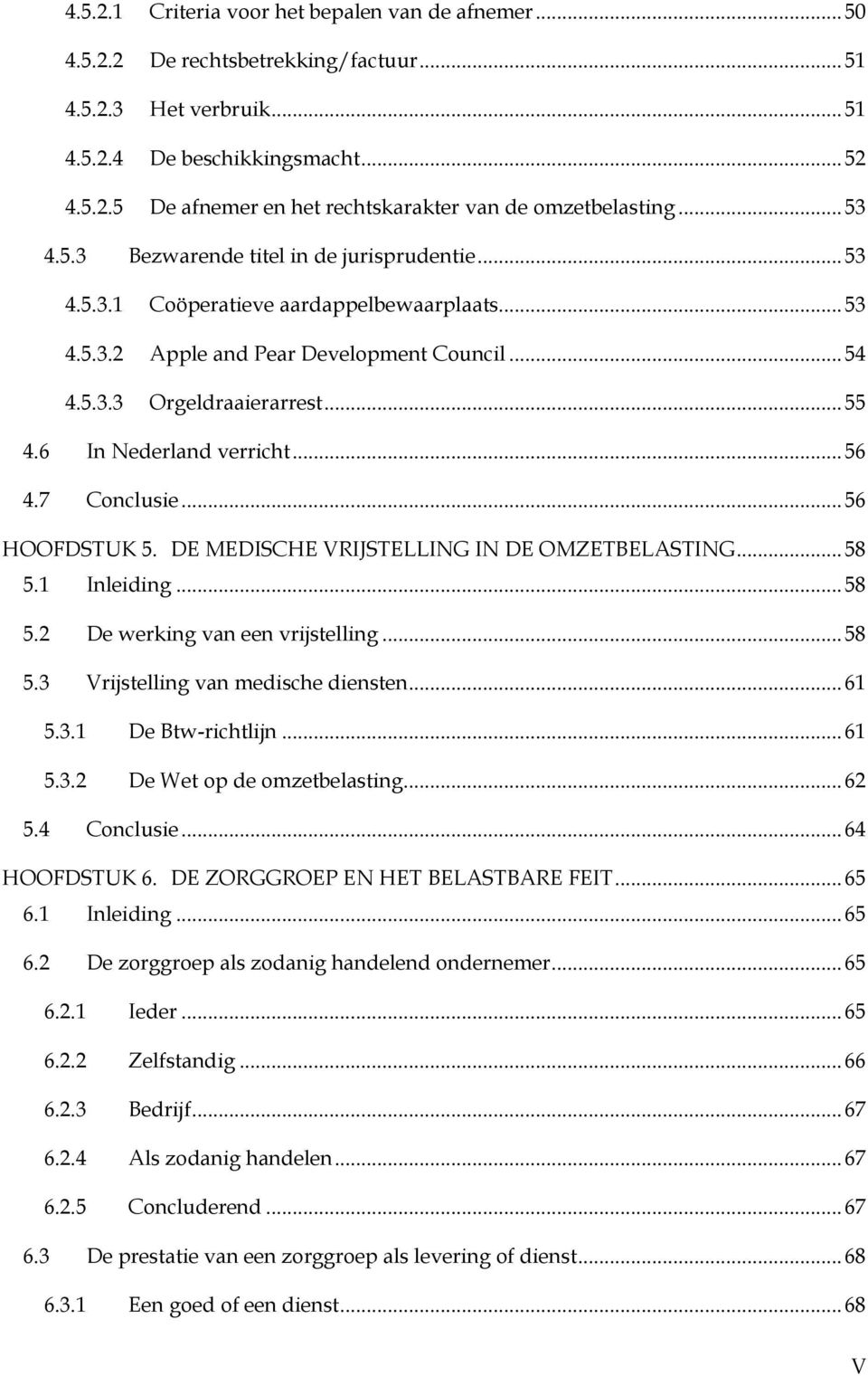 6 In Nederland verricht... 56 4.7 Conclusie... 56 HOOFDSTUK 5. DE MEDISCHE VRIJSTELLING IN DE OMZETBELASTING... 58 5.1 Inleiding... 58 5.2 De werking van een vrijstelling... 58 5.3 Vrijstelling van medische diensten.