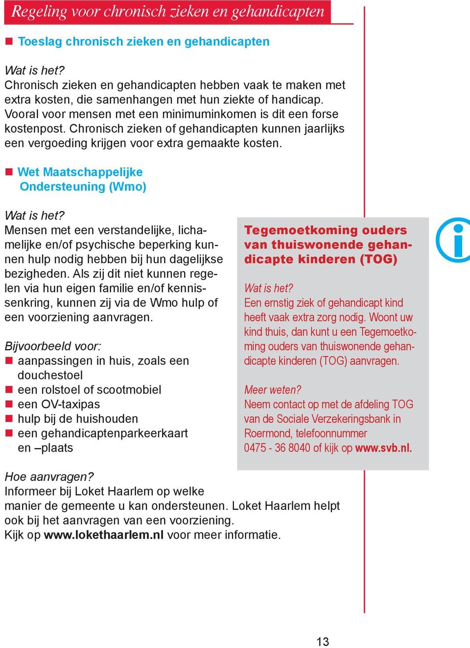 nwet Maatschappelijke Ondersteuning (Wmo) Mensen met een verstandelijke, lichamelijke en/of psychische beperking kunnen hulp nodig hebben bij hun dagelijkse bezigheden.