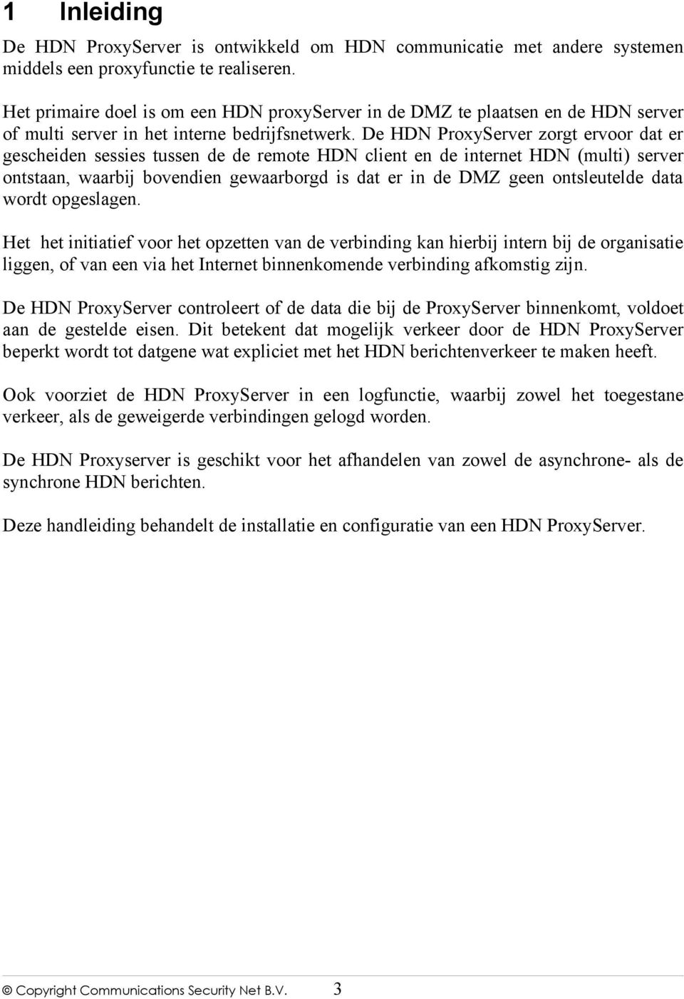 De HDN ProxyServer zorgt ervoor dat er gescheiden sessies tussen de de remote HDN client en de internet HDN (multi) server ontstaan, waarbij bovendien gewaarborgd is dat er in de DMZ geen
