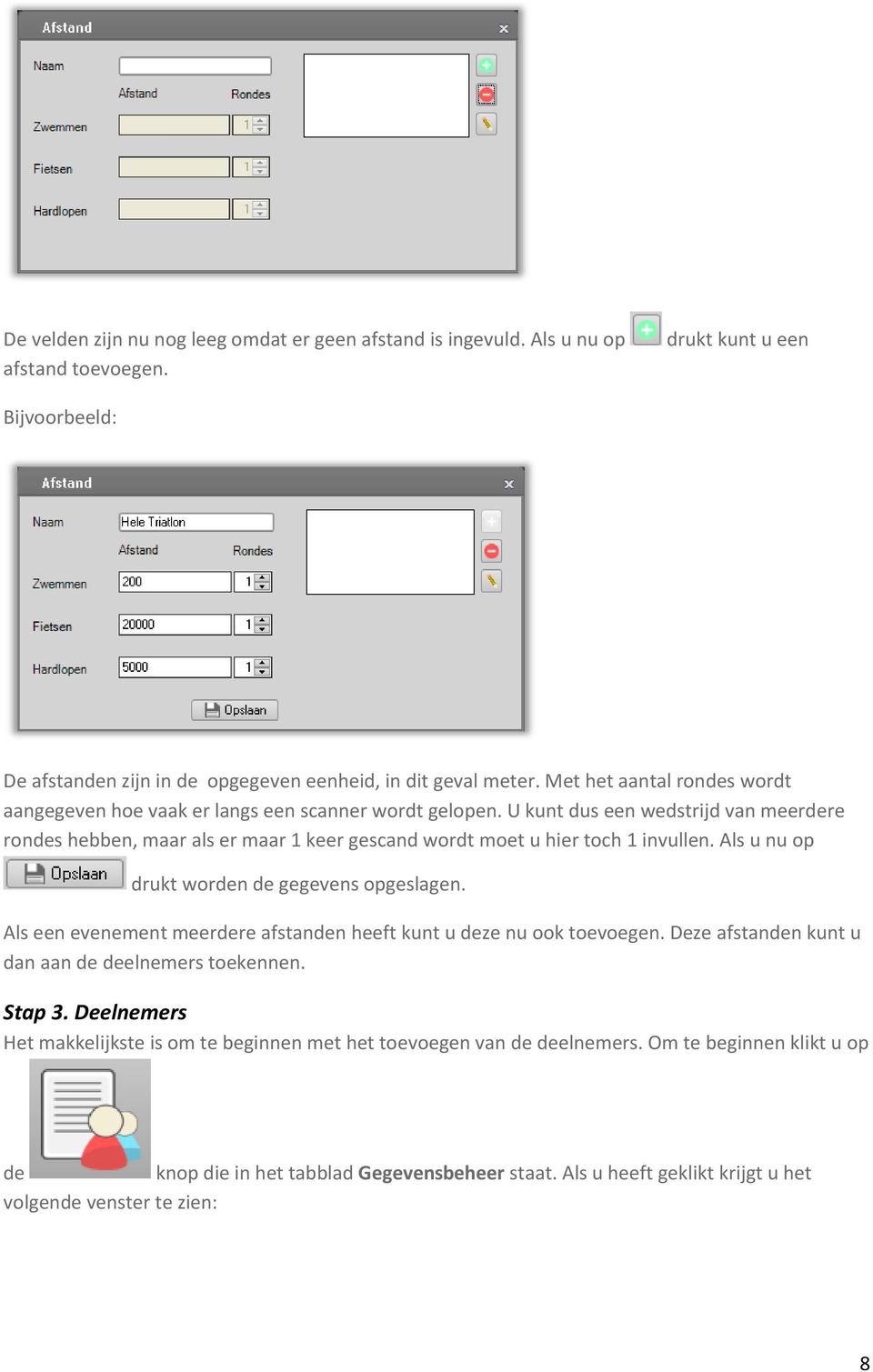 U kunt dus een wedstrijd van meerdere rondes hebben, maar als er maar 1 keer gescand wordt moet u hier toch 1 invullen. Als u nu op drukt worden de gegevens opgeslagen.