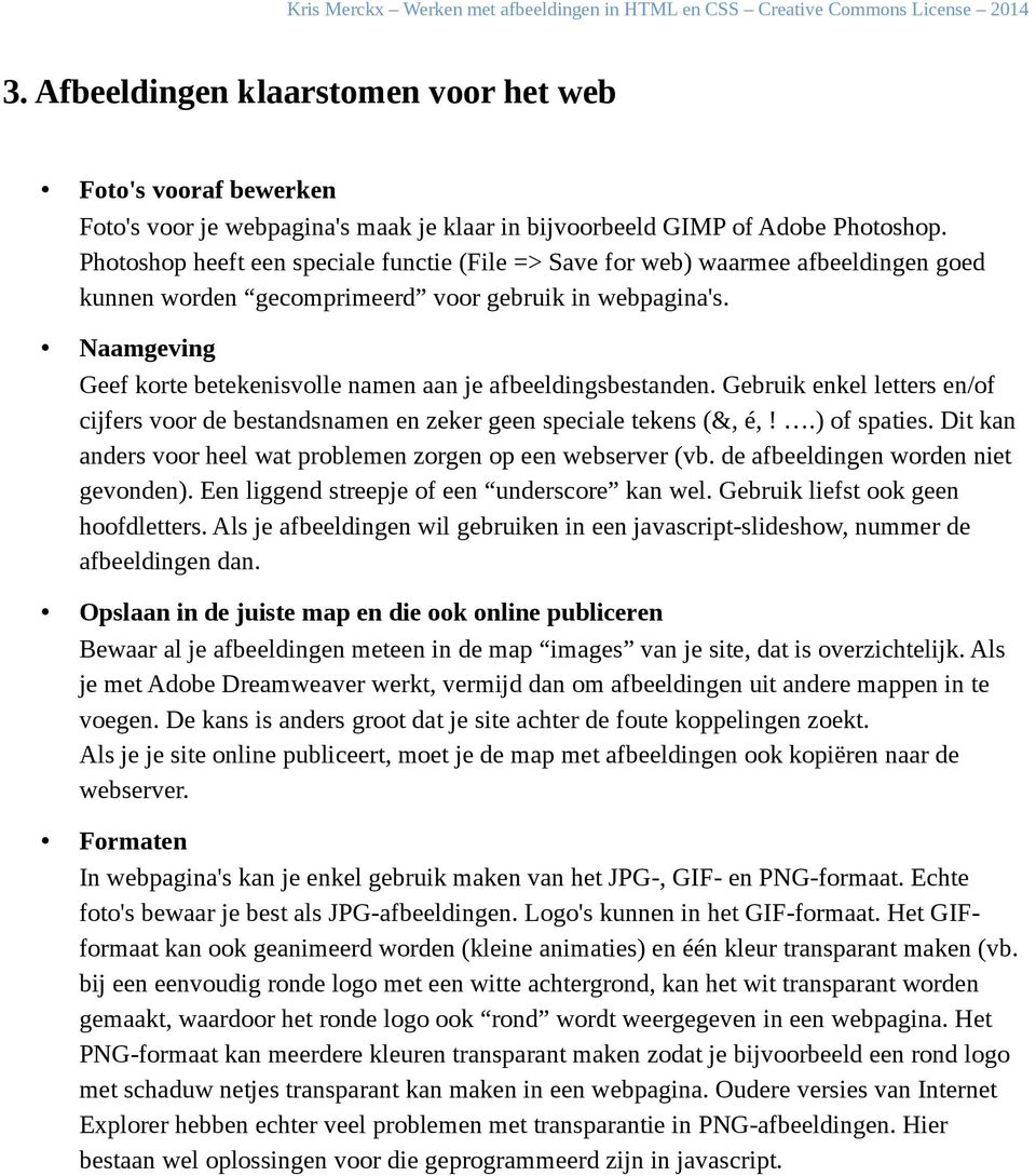 Naamgeving Geef korte betekenisvolle namen aan je afbeeldingsbestanden. Gebruik enkel letters en/of cijfers voor de bestandsnamen en zeker geen speciale tekens (&, é,!.) of spaties.