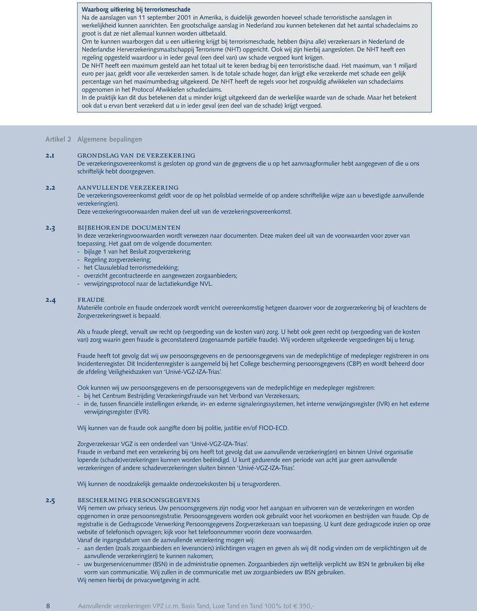 Om te kunnen waarborgen dat u een uitkering krijgt bij terrorismeschade, hebben (bijna alle) verzekeraars in Nederland de Nederlandse Herverzekeringsmaatschappij Terrorisme (NHT) opgericht.