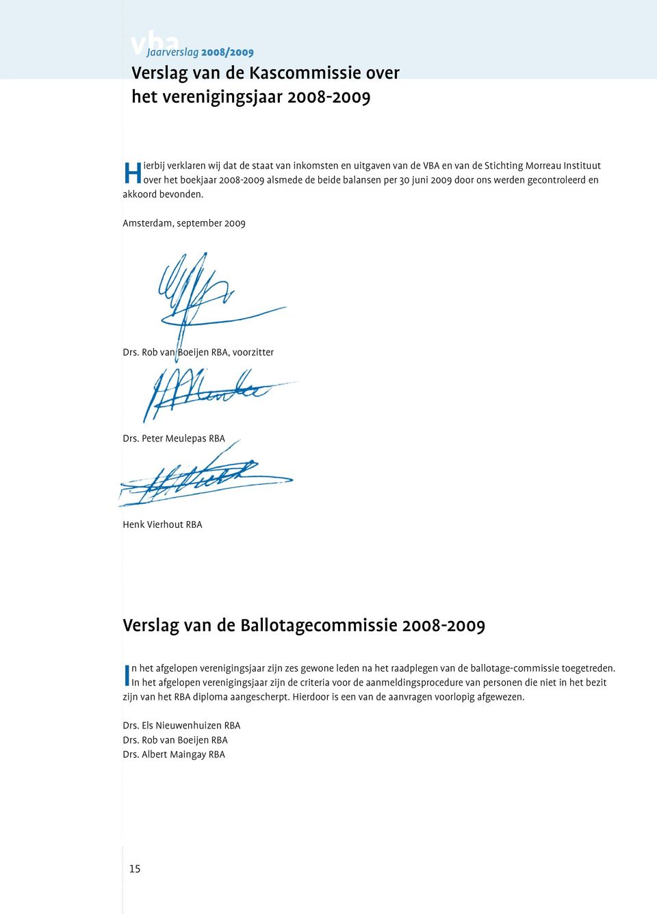 Peter Meulepas RBA Henk Vierhout RBA Verslag van de Ballotagecommissie 2008-2009 In het afgelopen verenigingsjaar zijn zes gewone leden na het raadplegen van de ballotage-commissie toegetreden.