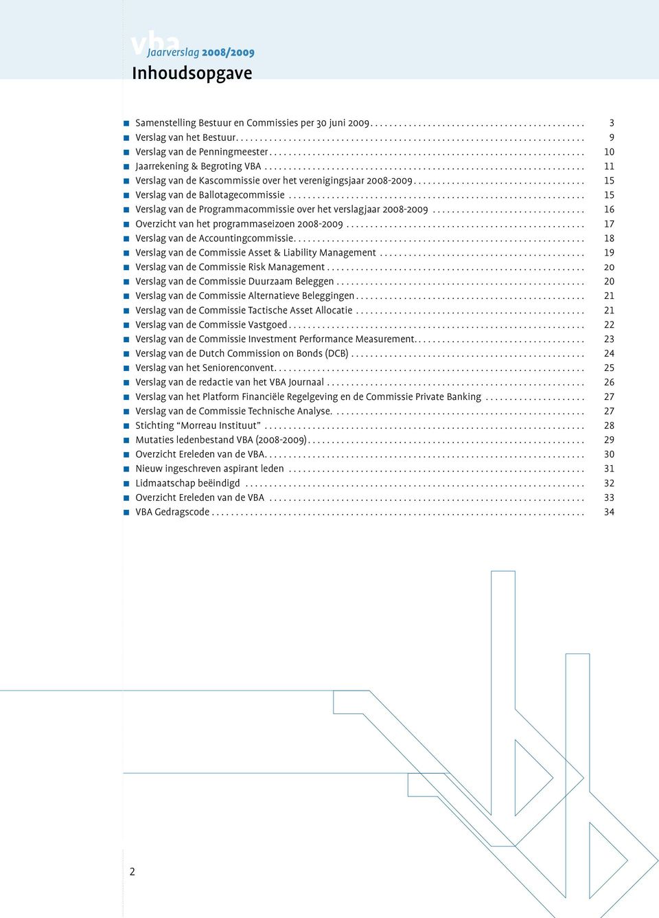 .. 16 Overzicht van het programmaseizoen 2008-2009... 17 Verslag van de Accountingcommissie... 18 Verslag van de Commissie Asset & Liability Management... 19 Verslag van de Commissie Risk Management.