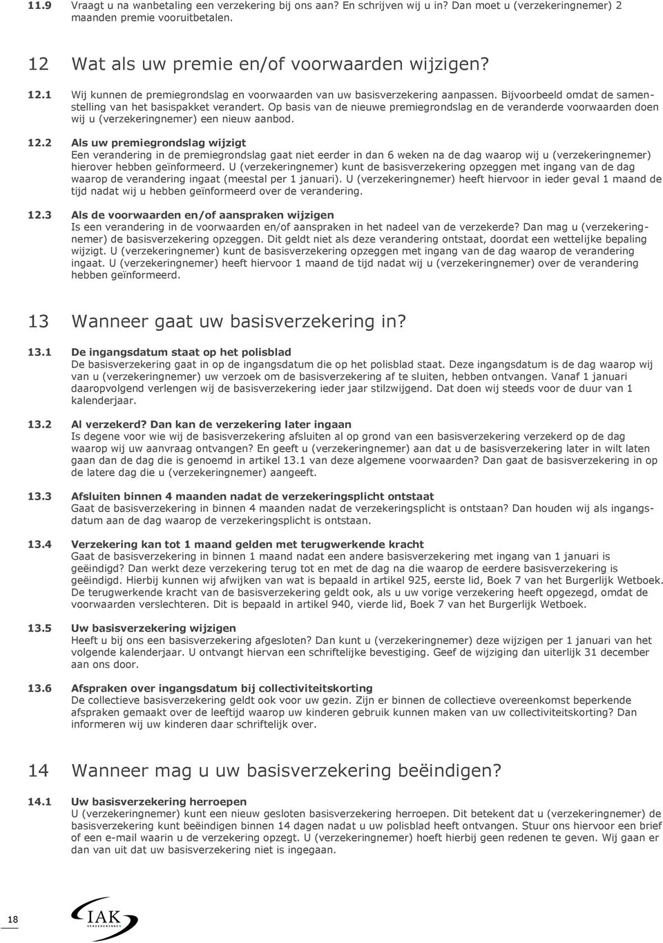 Op basis van de nieuwe premiegrondslag en de veranderde voorwaarden doen wij u (verzekeringnemer) een nieuw aanbod. 12.