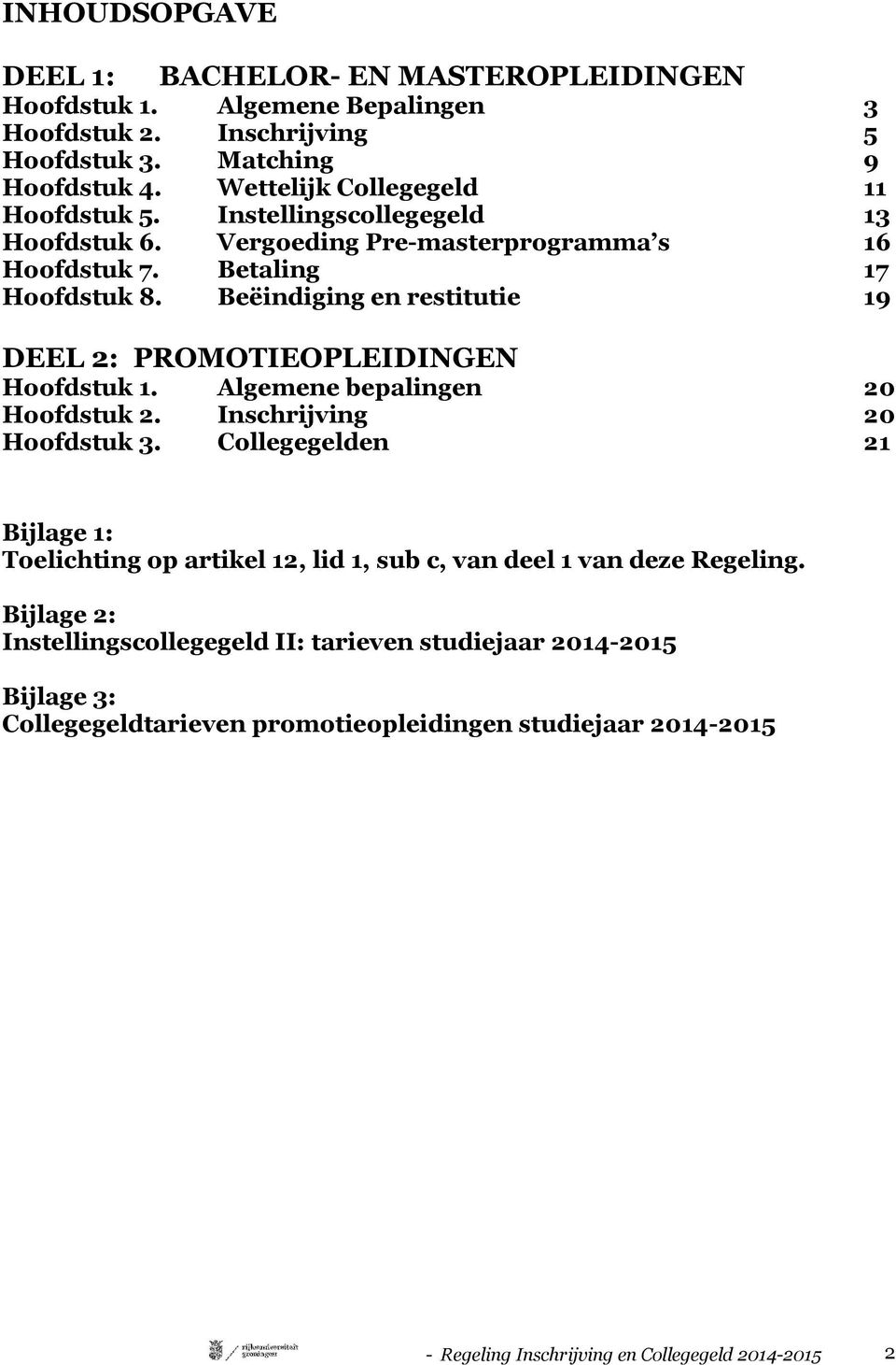 Beëindiging en restitutie 19 DEEL 2: PROMOTIEOPLEIDINGEN Hoofdstuk 1. Algemene bepalingen 20 Hoofdstuk 2. Inschrijving 20 Hoofdstuk 3.