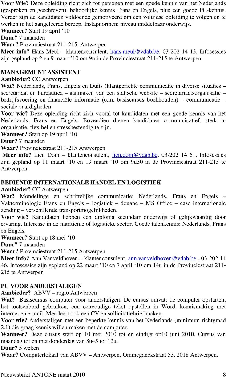 7 maanden Waar? Provinciestraat 211-215, Antwerpen Meer info? Hans Meul klantenconsulent, hans.meul@vdab.be, 03-202 14 13.