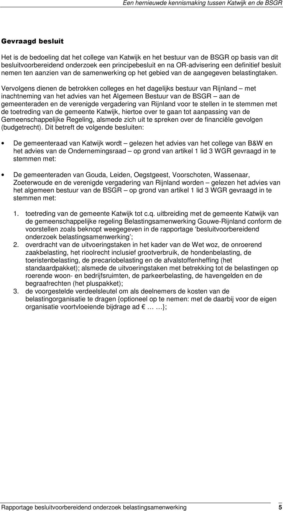 Vervolgens dienen de betrokken colleges en het dagelijks bestuur van Rijnland met inachtneming van het advies van het Algemeen Bestuur van de BSGR aan de gemeenteraden en de verenigde vergadering van