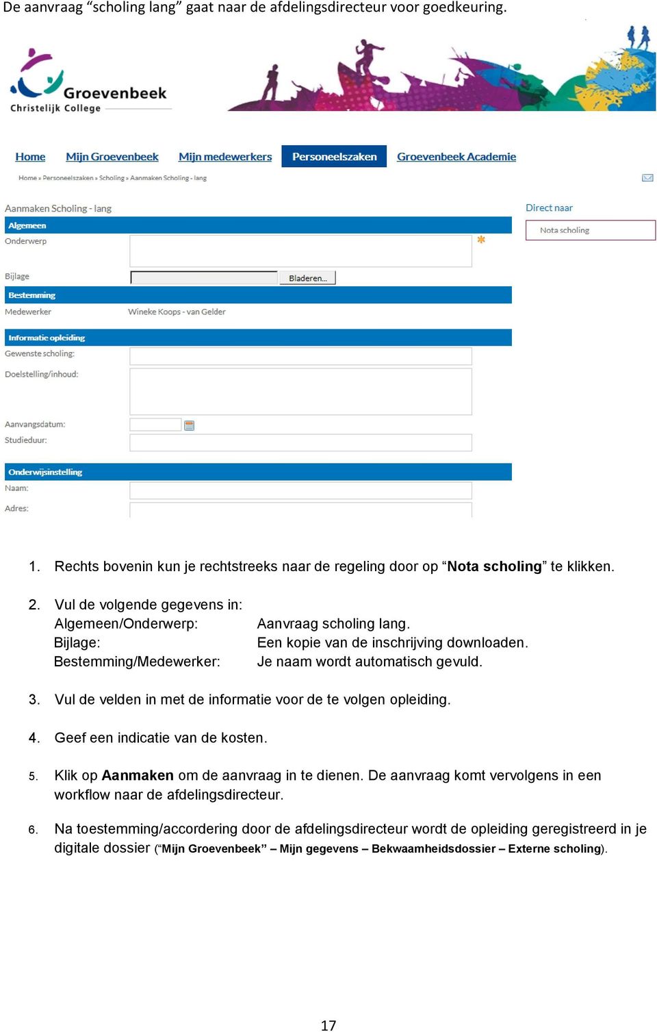 Vul de velden in met de informatie voor de te volgen opleiding. 4. Geef een indicatie van de kosten. 5. Klik op Aanmaken om de aanvraag in te dienen.