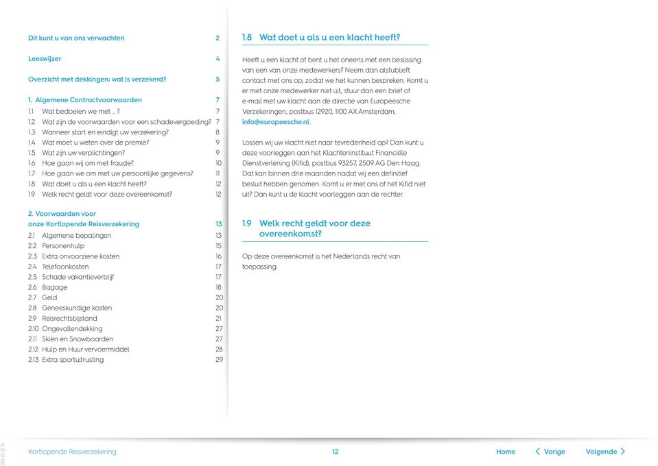 Lossen wij uw klacht niet naar tevredenheid op? Dan kunt u deze voorleggen aan het Klachteninstituut Financiële Dienstverlening (Kifid), postbus 93257, 2509 AG Den Haag.