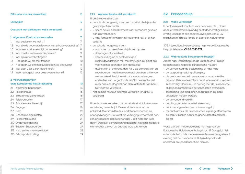 zijn verbonden; u naar familie of kennissen in Nederland reist of bij hen verblijft; uw schade het gevolg is van: - solo varen op zee of wedstrijdvaren op zee; - skispringen of speedskiën; -