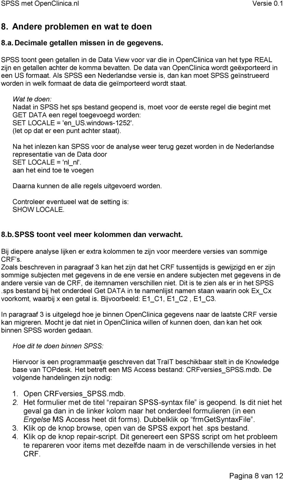 Als SPSS een Nederlandse versie is, dan kan moet SPSS geïnstrueerd worden in welk formaat de data die geïmporteerd wordt staat.