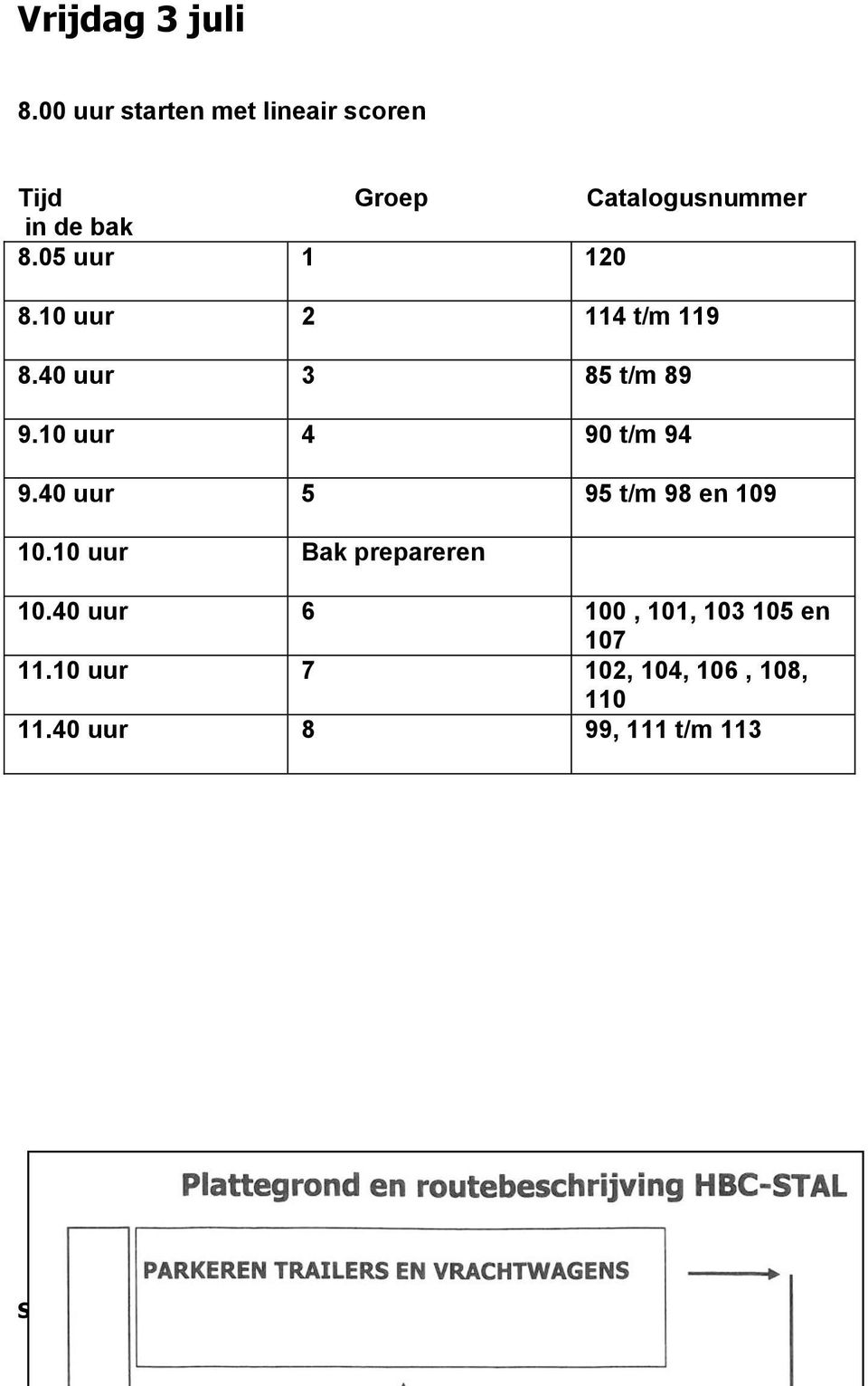 40 uur 5 95 t/m 98 en 109 10.10 uur Bak prepareren 10.40 uur 6 100, 101, 103 105 en 107 11.