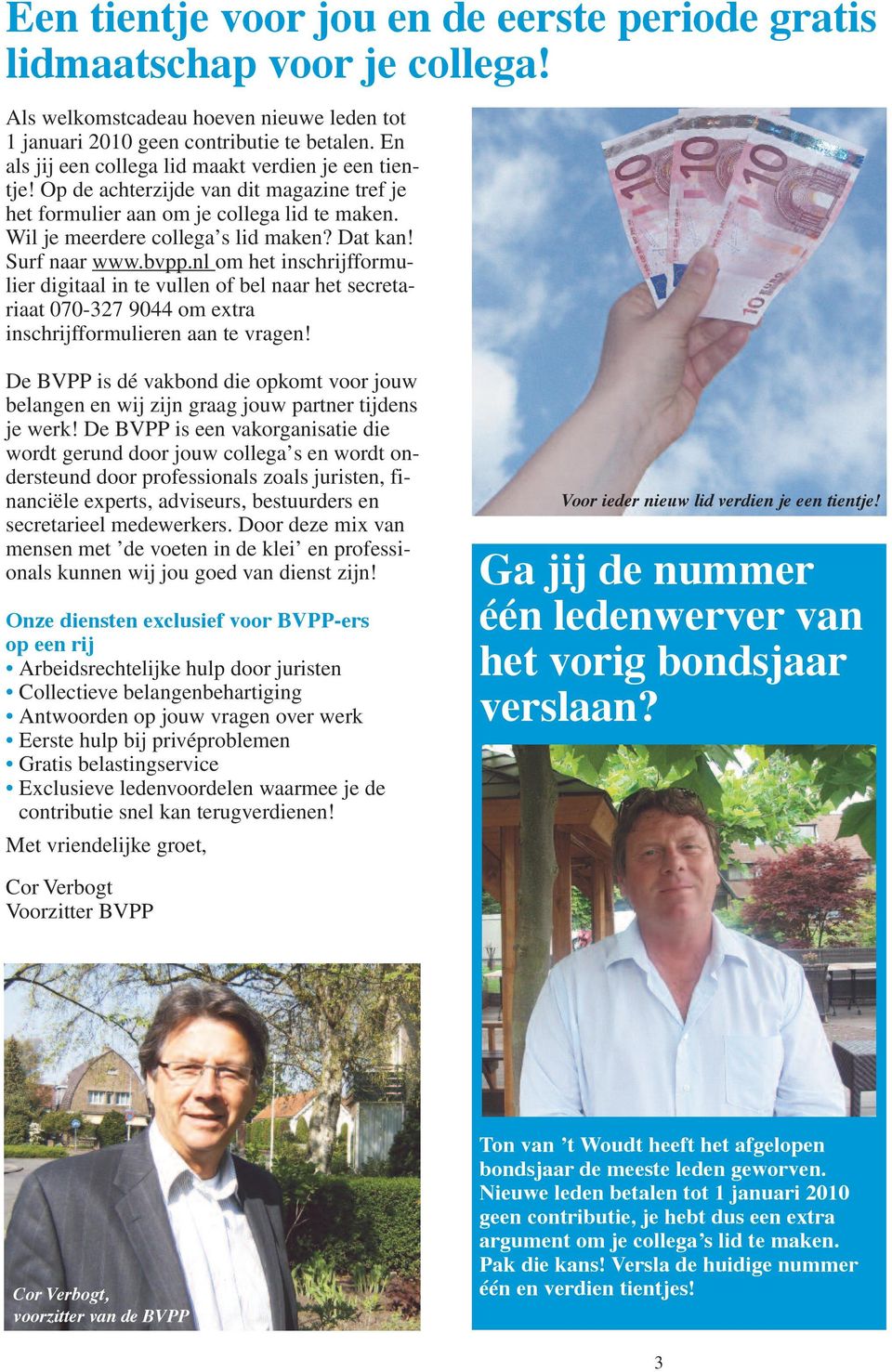 Surf naar www.bvpp.nl om het inschrijfformulier digitaal in te vullen of bel naar het secretariaat 070-327 9044 om extra inschrijfformu lieren aan te vragen!