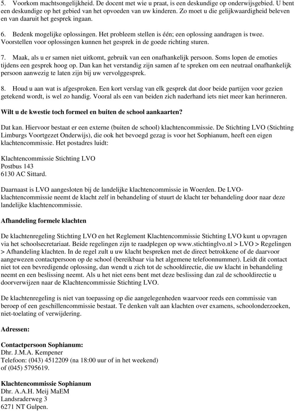 Voorstellen voor oplossingen kunnen het gesprek in de goede richting sturen. 7. Maak, als u er samen niet uitkomt, gebruik van een onafhankelijk persoon.