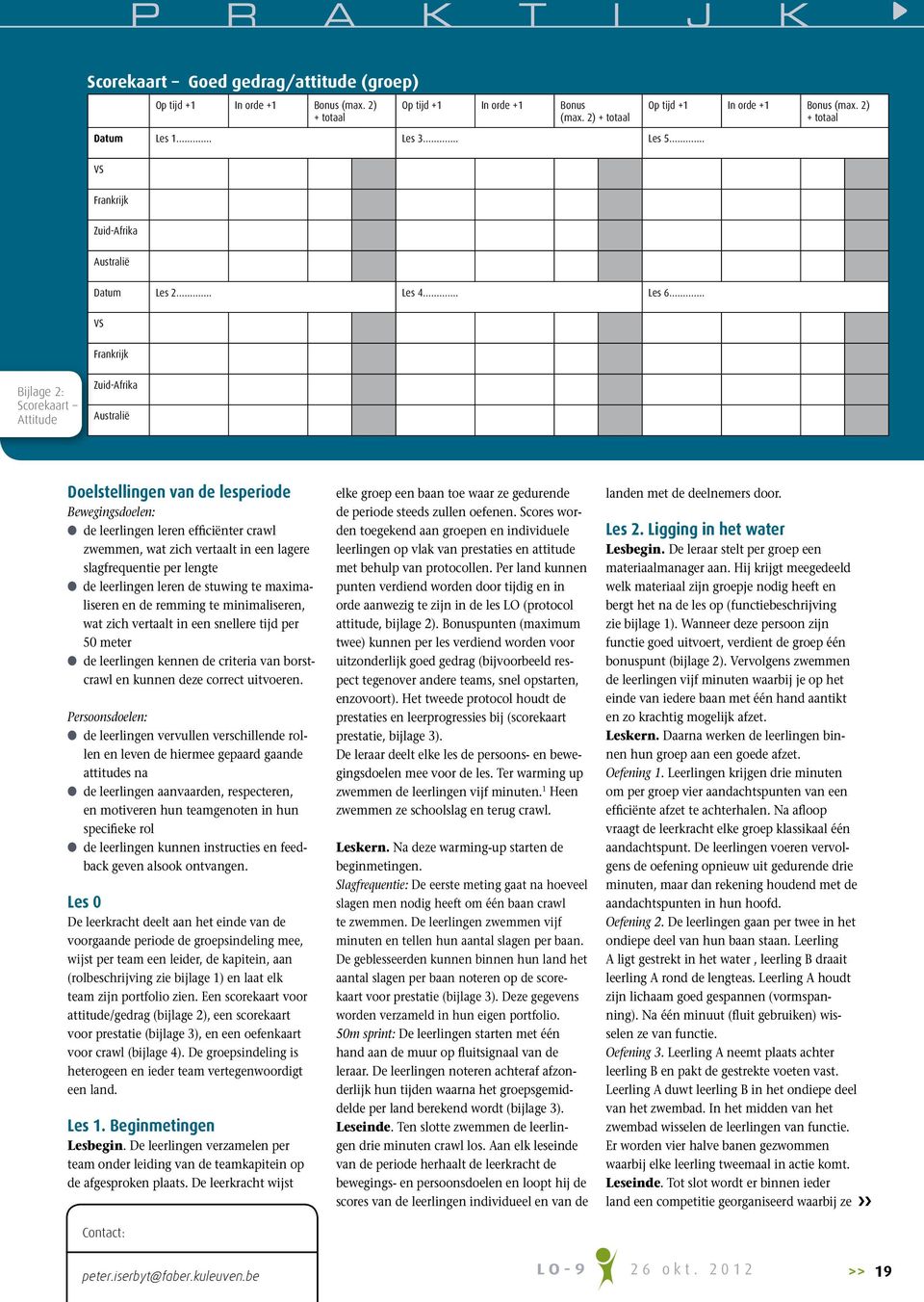 VS Frankrijk Bijlage 2: Scorekaart Attitude Zuid-Afrika Australië Doelstellingen van de lesperiode Bewegingsdoelen: de leerlingen leren efficiënter crawl zwemmen, wat zich vertaalt in een lagere