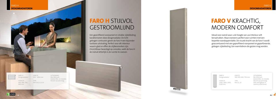 Onzichtbaar bevestigd op consoles, wekt de Faro H de indruk letterlijk in de ruimte te zweven. FARO V KRACHTIG, MODERN COMFORT Ideaal voor overal waar u de hoogte van uw interieur wilt benadrukken.